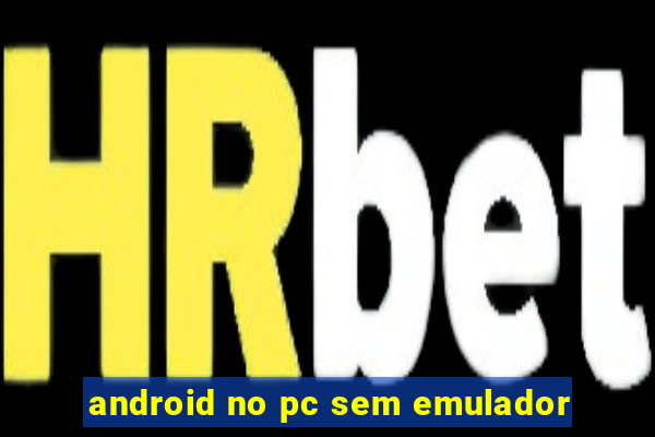 android no pc sem emulador